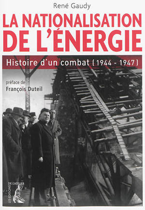 La nationalisation de l'énergie : histoire d'un combat : 1944-1947 - René Gaudy