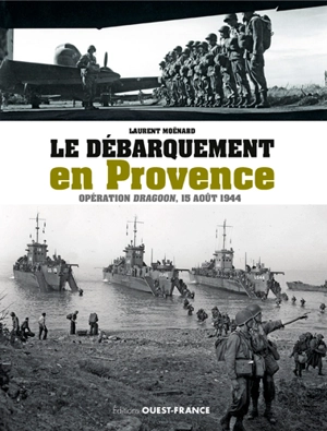 Le débarquement en Provence : opération Dragoon, 15 août 1944 - Laurent Moënard
