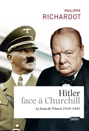 Hitler face à Churchill : le front de l'Ouest : 1939-1945 - Philippe Richardot