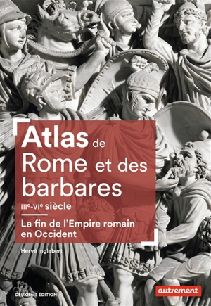 Atlas de Rome et des barbares, IIIe-VIe siècle : la fin de l'Empire romain en Occident - Hervé Inglebert