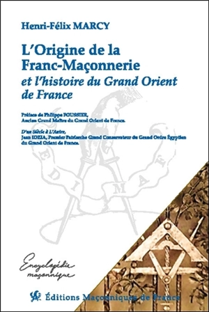 L'origine de la franc-maçonnerie et l'histoire du Grand Orient de France - Henri-Félix Marcy