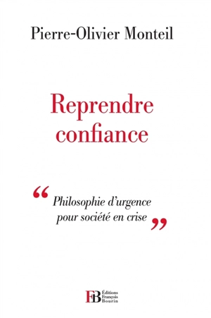 Reprendre confiance : philosophie d'urgence pour société en crise - Pierre-Olivier Monteil