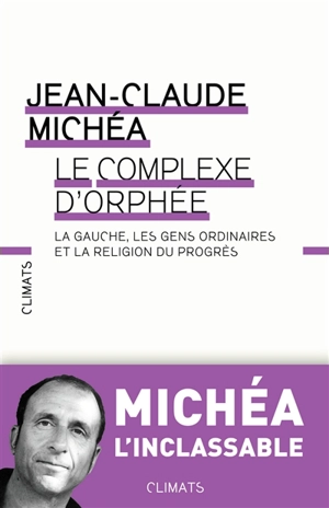 Le complexe d'Orphée : la gauche, les gens ordinaires et la religion du progrès - Jean-Claude Michéa