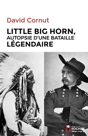 Little Big Horn : autopsie d'une bataille légendaire - David Cornut