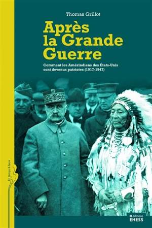 Après la Grande Guerre : comment les Amérindiens des Etats-Unis sont devenus patriotes : 1917-1947 - Thomas Grillot