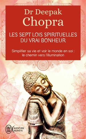 Les sept lois spirituelles du vrai bonheur : simplifier sa vie et voir le monde en soi : le chemin vers l'illumination - Deepak Chopra