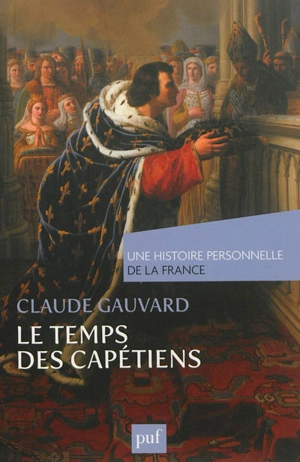 Le temps des Capétiens : Xe-XIVe siècle - Claude Gauvard