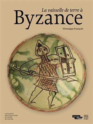 La vaisselle de terre à Byzance : catalogue des collections du Musée du Louvre - Musée du Louvre (Paris). Département des objets d'art