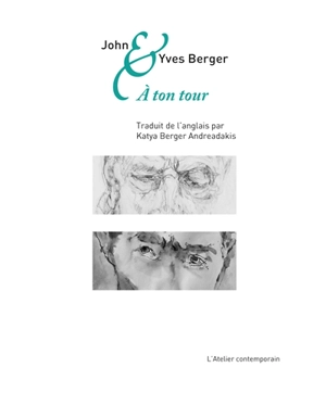 John & Yves Berger : à ton tour : correspondance croisée - John Berger