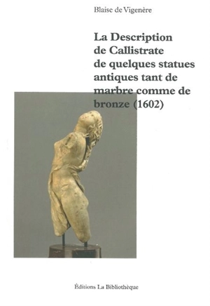 La description de Callistrate de quelques statues antiques tant de marbre comme de bronze (1602) - Blaise de Vigenère