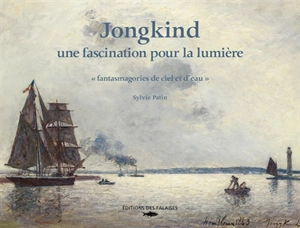 Jongkind : une fascination pour la lumière : fantasmagories de ciel et d'eau - Sylvie Patin