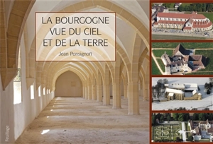 La Bourgogne vue du ciel et de la terre : de Cîteaux à Clairvaux - Jean Ponsignon