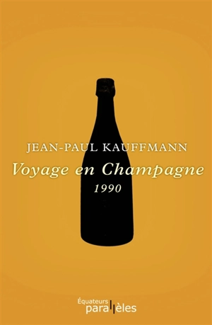 Voyage en Champagne : 1990. Suite au Voyage en Champagne. Le grand jeu - Jean-Paul Kauffmann