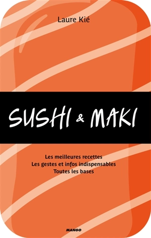 Sushi et maki : les meilleures recettes, les gestes et infos indispensables, toutes les bases - Laure Kié