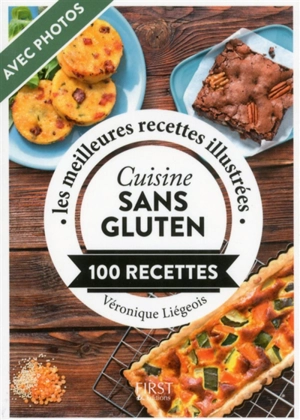 Cuisine sans gluten : 100 recettes : les meilleures recettes illustrées - Véronique Liégeois