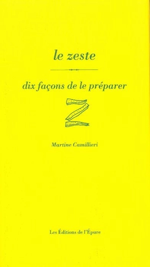 Le zeste : dix façons de le préparer - Martine Camillieri