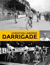 André Darrigade : le sprinter du Tour de France - Christian Laborde