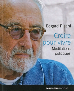 Croire pour vivre : méditations politiques - Edgard Pisani