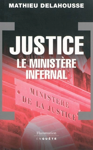 Justice, le ministère infernal - Mathieu Delahousse