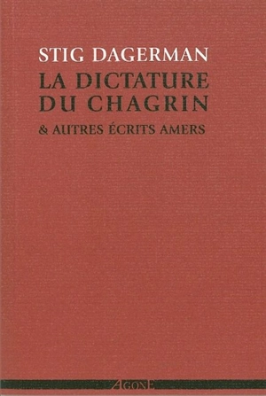 La dictature du chagrin : & autres écrits amers (1945-1953) - Stig Dagerman