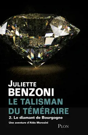 Le talisman du Téméraire. Vol. 2. Le diamant de Bourgogne : une aventure d'Aldo Morosini - Juliette Benzoni