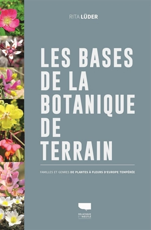 Les bases de la botanique de terrain : familles et genres de plantes à fleurs d'Europe tempérée - Rita Lüder
