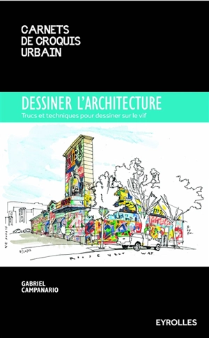 Dessiner l'architecture : trucs et techniques pour dessiner sur le vif - Gabriel Campanario