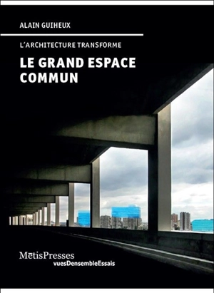 Le grand espace commun : l'architecture transforme - Alain Guiheux