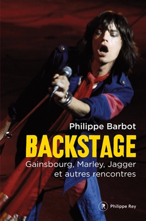 Backstage : Gainsbourg, Marley, Jagger et autres rencontres - Philippe Barbot