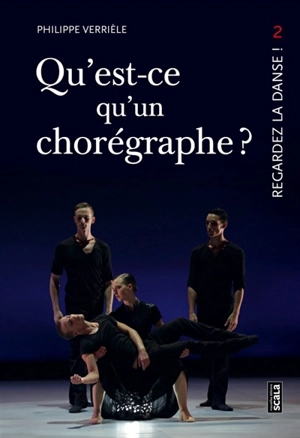 Regardez la danse. Vol. 2. Qu'est-ce qu'un chorégraphe ?. Comment représenter l'oeuvre dansée ? - Philippe Verrièle