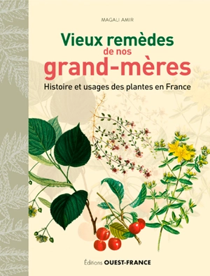 Vieux remèdes de nos grand-mères : histoire et usages des plantes en France - Magali Amir