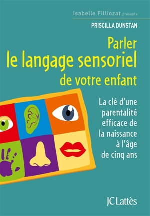 Parler le langage sensoriel de votre enfant : la clé d'une parentalité efficace de la naissance à l'âge de cinq ans - Priscilla Dunstan