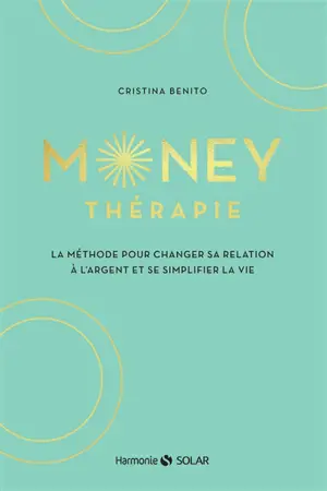 Money thérapie : la méthode pour changer sa relation à l'argent et se simplifier la vie - Cristina Benito Grande