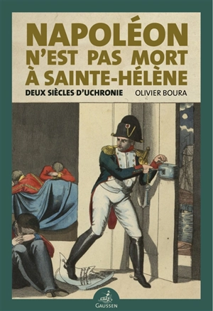 Napoléon n'est pas mort à Sainte-Hélène : deux siècles d'uchronie - Olivier Boura