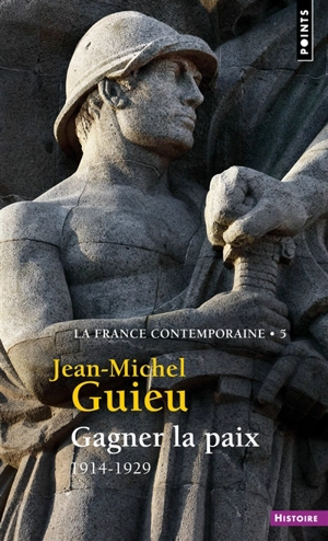 La France contemporaine. Vol. 5. Gagner la paix : 1914-1929 - Jean-Michel Guieu