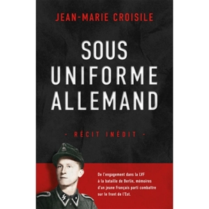 Sous uniforme allemand : récit inédit - Jean-Marie Croisile