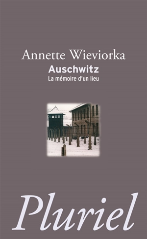 Auschwitz : la mémoire d'un lieu - Annette Wieviorka