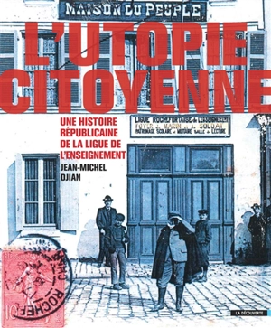 L'utopie citoyenne : une histoire républicaine de la Ligue de l'enseignement - Jean-Michel Djian