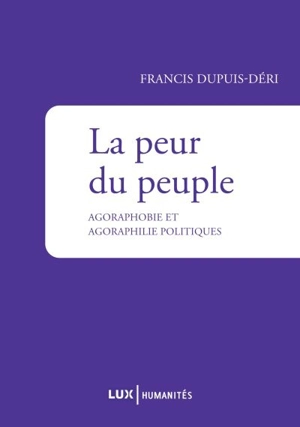 La peur du peuple : agoraphobie et agoraphilie politiques - Francis Dupuis-Déri