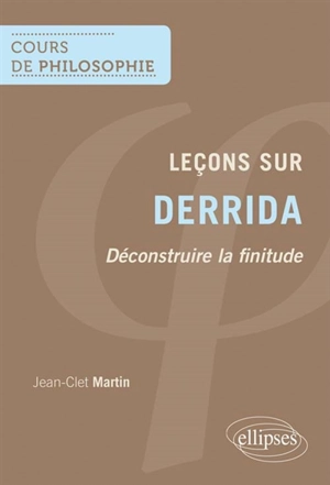 Leçons sur Derrida : déconstruire la finitude - Jean-Clet Martin