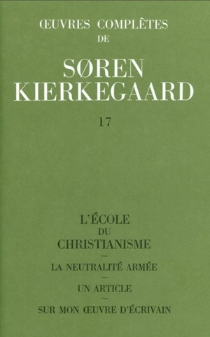 Oeuvres complètes. Vol. 17. L'école du christianisme. La neutralité armée. Un article sur mon oeuvre d'écrivain - Sören Kierkegaard