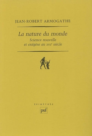 La nature du monde : science nouvelle et exégèse au XVIIe siècle - Jean-Robert Armogathe