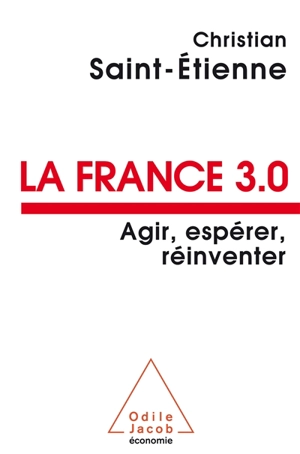 La France 3.0 : agir, espérer, réinventer - Christian Saint-Etienne