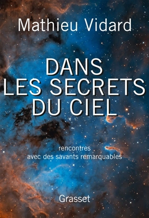 Dans les secrets du ciel : rencontres avec des savants remarquables - Mathieu Vidard