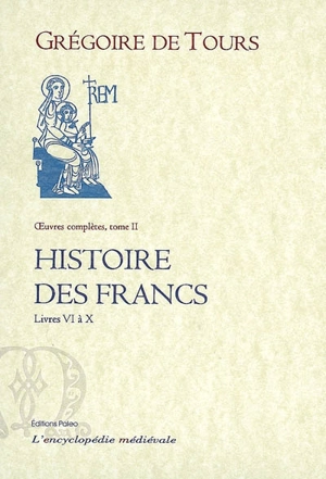Oeuvres complètes. Vol. 2. Histoire des Francs. Livres VI à X - Grégoire de Tours