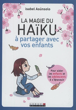 La magie du haïku à partager avec vos enfants : pour aider les enfants et les adolescents à s'épanouir - Isabel Asunsolo