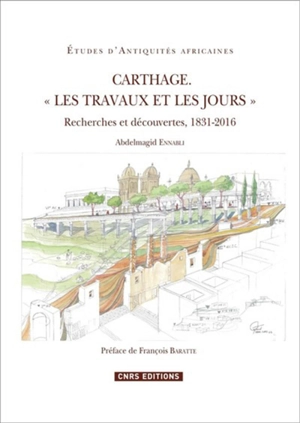 Carthage, les travaux et les jours : recherches et découvertes, 1831-2016 - Abdelmajid Ennabli