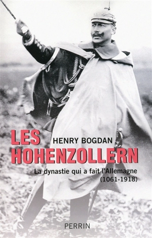 Les Hohenzollern : la dynastie qui a fait l'Allemagne (1061-1918) - Henry Bogdan