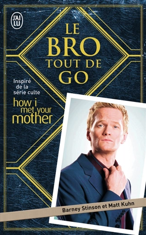 Le Bro tout de go : inspiré de la série culte How I met your mother - Barney Stinson