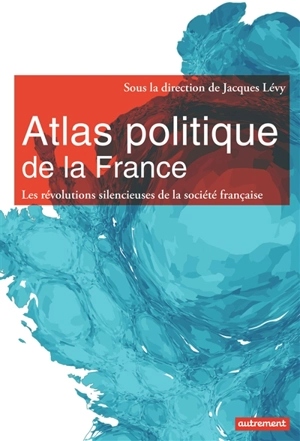 Atlas politique de la France : les révolutions silencieuses de la société française - Ogier Maitre